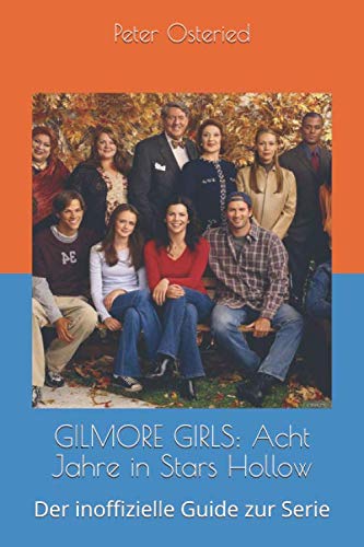 GILMORE GIRLS: Acht Jahre in Stars Hollow: Der inoffizielle Guide zur Serie von Independently published
